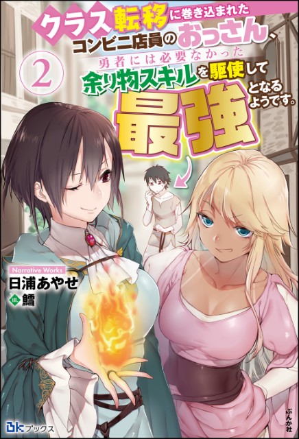 クラス転移に巻き込まれたコンビニ店員のおっさん、勇者には必要なかった余り物スキルを駆使して最強となるようです。 （2）