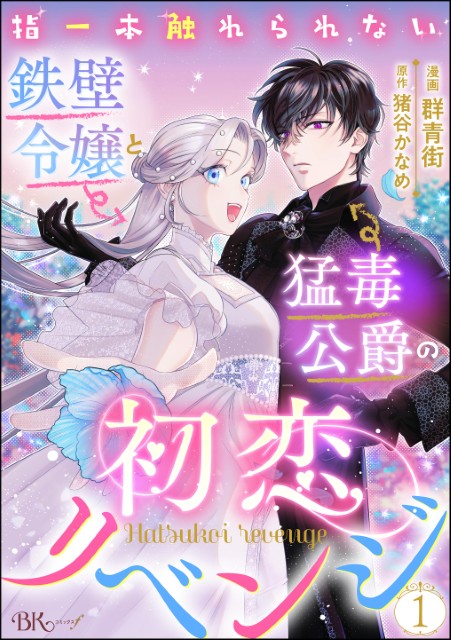 指一本触れられない鉄壁令嬢と猛毒公爵の初恋リベンジ（分冊版）